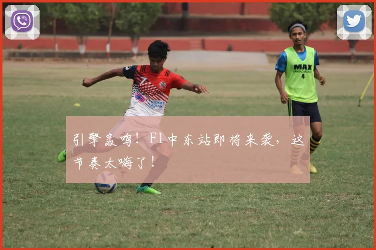 引擎轰鸣！F1中东站即将来袭，这节奏太嗨了！