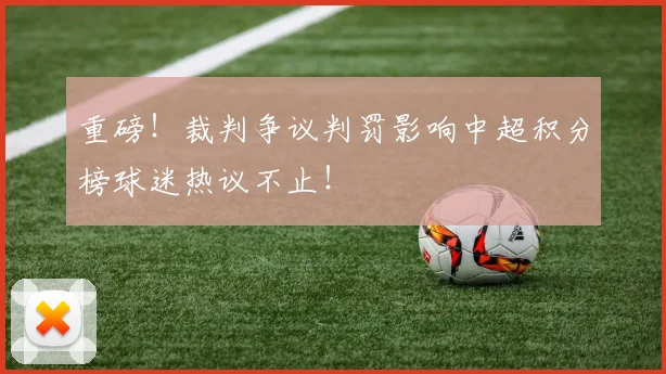 重磅!裁判争议判罚影响中超积分榜球迷热议不止!