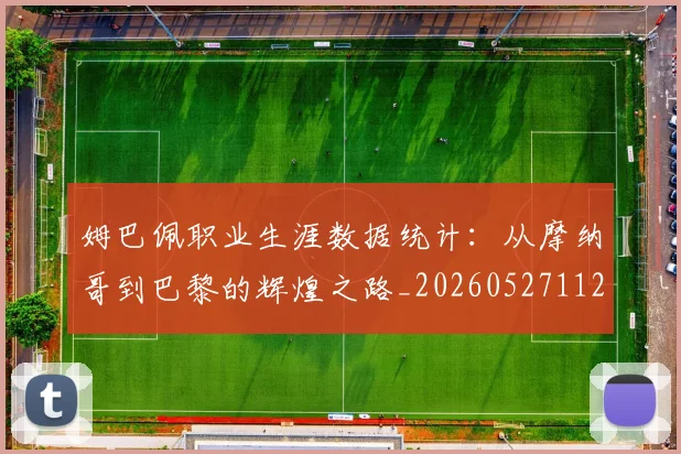 姆巴佩职业生涯数据统计:从摩纳哥到巴黎的辉煌之路_20260527112208