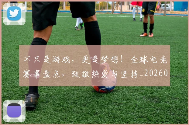 不只是游戏，更是梦想！全球电竞赛事盘点，致敬热爱与坚持_20260531151221