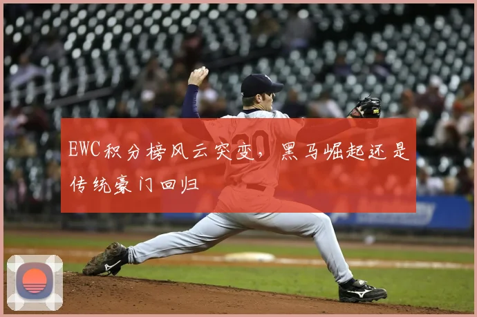 EWC积分榜风云突变，黑马崛起还是传统豪门回归